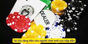 Tài Xỉu tặng tiền cho người chơi mới cực hấp dẫn